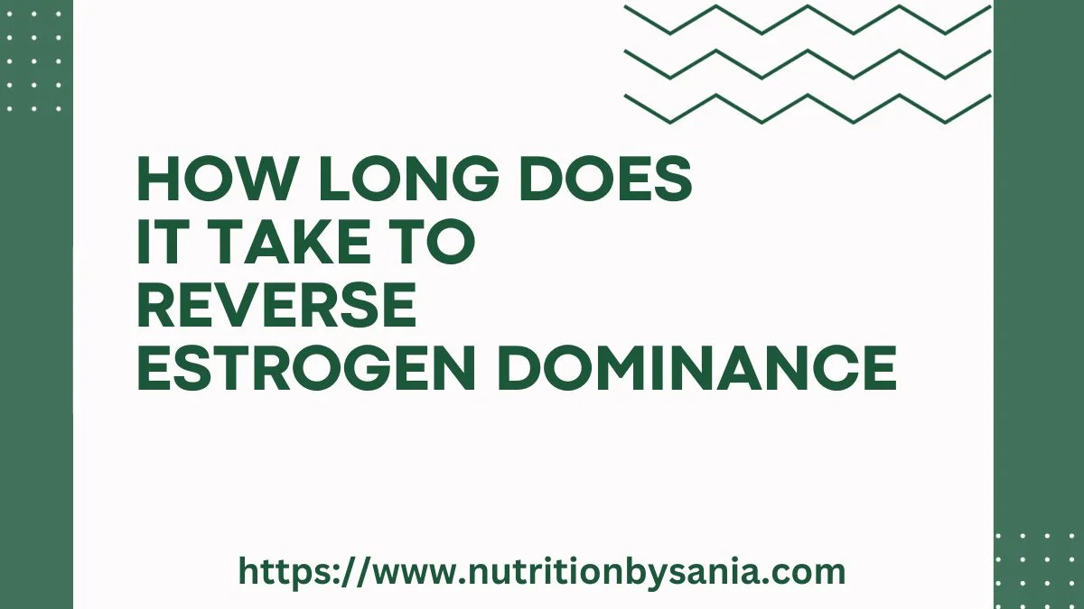 How Long Does It Take To Reverse Estrogen Dominance Nutrition By Sania